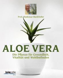 Aloe Vera: Die Pflanze für Gesundheit, Vitalität, Wohlbefinden